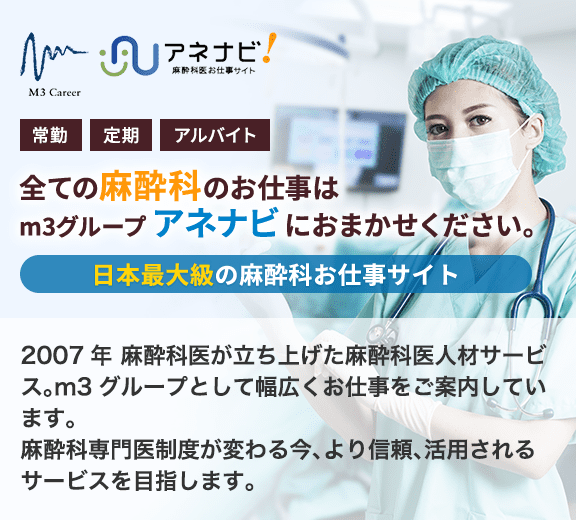 全ての麻酔科のお仕事はm3グループアネナビにおまかせください。日本最大級の麻酔科お仕事サイト 2007年麻酔科医が立ち上げた麻酔科医人材サービス。m3グループとして幅広くお仕事をご案内しています。麻酔科専門医制度が変わる今、より信頼、活用されるサービスを目指します。