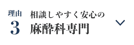 理由3 相談しやすく安心の麻酔科医