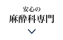 理由3 相談しやすく安心の麻酔科医